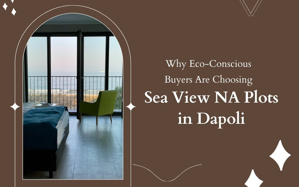 Why Eco-Conscious Buyers Are Choosing Sea View NA Plots in Dapoli